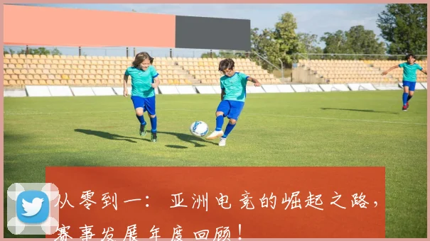 从零到一：亚洲电竞的崛起之路，赛事发展年度回顾！